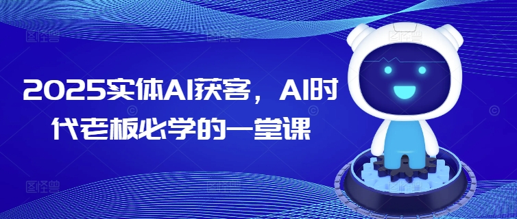 2025实体AI获客，AI时代老板必学的一堂课-21资源库
