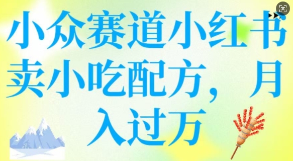 小众赛道小红书卖小吃配方，操作简单，月入过W-21资源库