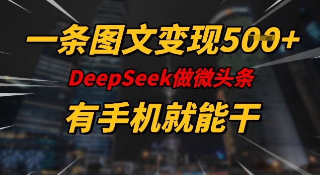 一条图文变现5张，DeeSeep微头条，有手机就能做-21资源库