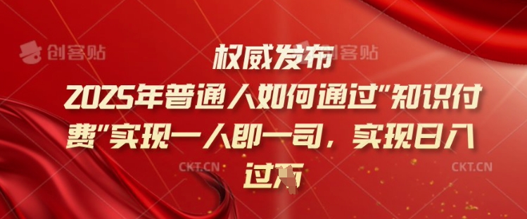 2025年普通人如何通过知识付费实现一人即一司，实现日入过千【揭秘】-21资源库