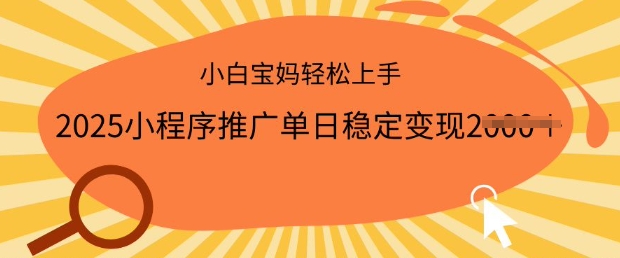 2025小程序推广单日稳定变现多张，一部手机即可操作，小白宝妈轻松上手【揭秘】-21资源库