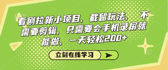 看剧拉新小项目，截留玩法， 不需要剪辑，只需要会手机录屏就能做，一天轻松200+-21资源库