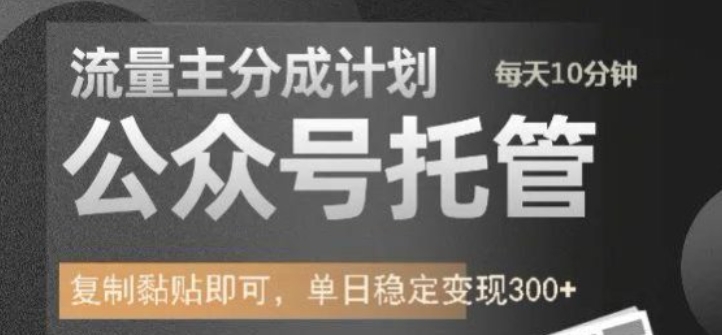 公众号托管计划-流量主分成计划，每天只需发布文章，单日稳定变现300+【揭秘】-21资源库