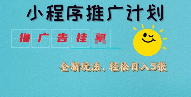 小程序推广计划，撸广告挂JI全新玩法，轻松日均四张【揭秘】-21资源库