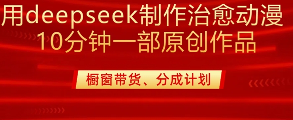 用deepseek制作治愈系漫剪，20分钟一部纯原创作品，多种变现渠道外面收费980-21资源库