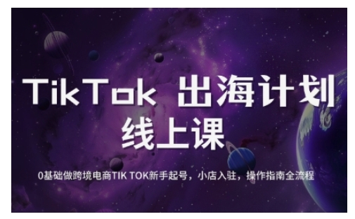 TikTok跨境电商新手起号与运营全攻略，0基础做跨境电商TIKTOK新手起号，小店入驻，操作指南全流程-21资源库