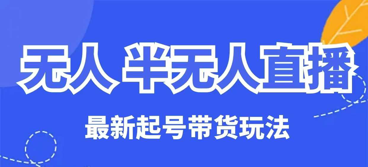 无人半无人直播最新起号带货玩法，全是干货（保姆级教程）-21资源库