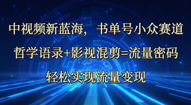 中视频新蓝海：哲学语录+影视混剪=流量密码，轻松实现流量变现-21资源库