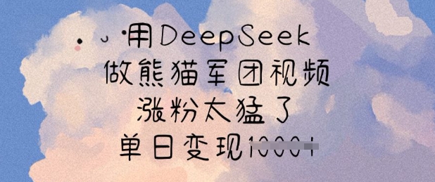 用DeepSeek做熊猫军团视频，涨粉太猛了，单日变现多张-21资源库