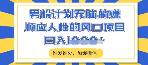 男粉计划无脑躺Z，顺应人性的风口项目，谁发谁火，加爆微信，日入多张【揭秘】-21资源库
