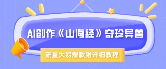 AI创作《山海经》奇珍异兽，超现实画风，流量大易爆款，附详细教程-21资源库