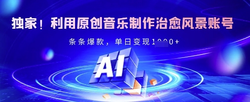 独家！利用原创音乐制作治愈风景账号，条条爆款，单日变现多张-21资源库