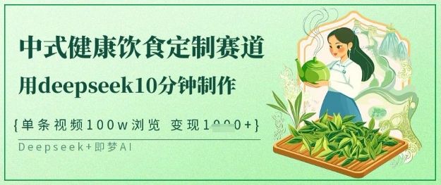 爆火中式健康饮食定制赛道，用deepseek10分钟制作，单条视频100w浏览，单日变现多张-21资源库