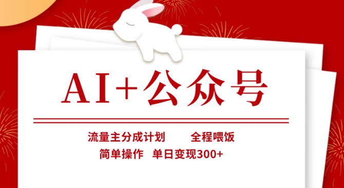 AI+公众号，流量主分成计划，全程喂饭，简单操作，单日变现3张+【揭秘】-21资源库