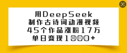 用DeepSeek制作古诗词动漫视频，45个作品涨粉17万，单日变现多张-21资源库
