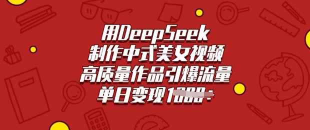 用DeepSeek制作中式美女视频，高质量作品引爆流量，单日变现多张-21资源库