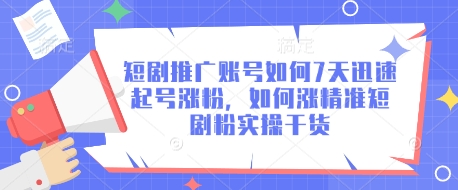 短剧推广账号如何7天迅速起号涨粉，如何涨精准短剧粉实操干货-21资源库