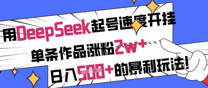 用DeepSeek起号速度开挂，单条作品涨粉2w+，日入5张+的暴利玩法-21资源库