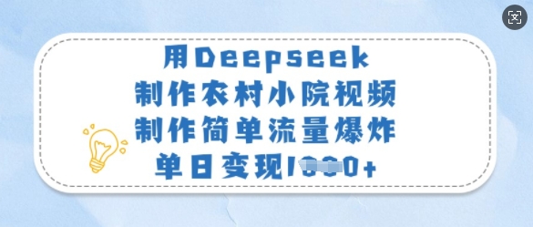 用Deepseek制作农村小院视频，制作简单流量爆炸，单日变现多张-21资源库