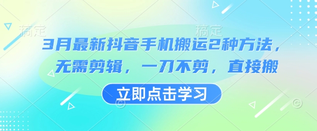 3月最新抖音手机搬运2种方法，无需剪辑，一刀不剪，直接搬-21资源库