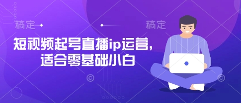 短视频起号直播ip运营，适合零基础小白-21资源库