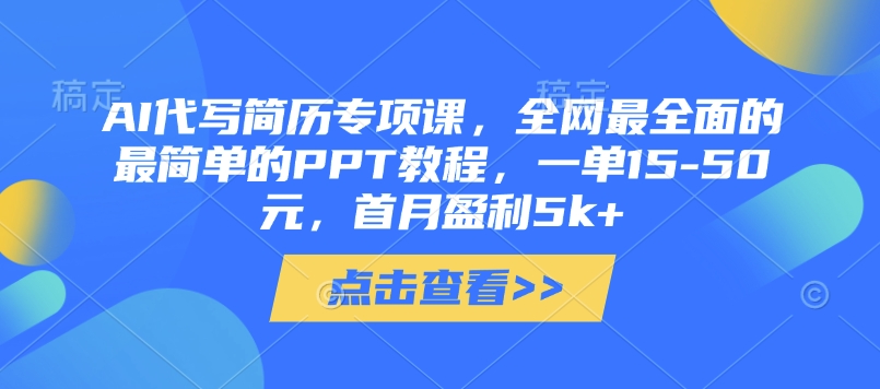 AI代写简历专项课，全网最全面的最简单的PPT教程，一单15-50元，首月盈利5k+-21资源库