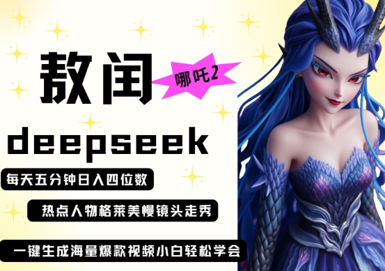 deepseek+哪吒2敖润姑姑走秀+爆款视频，起号快，爆款多，每天五分钟，日入四位数-21资源库