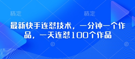 最新快手连怼技术，一分钟一个作品，一天连怼100个作品-21资源库