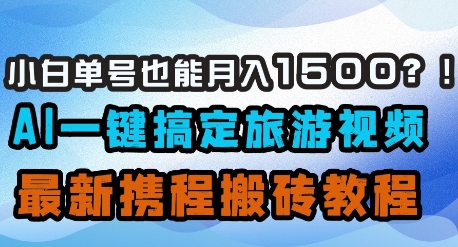 小白单号也能月入1500？AI一键搞定旅游视频，最新携程搬砖教程-21资源库
