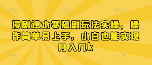 漫剧逆水寒短剧玩法实操，操作简单易上手，小白也能实现月入几k-21资源库