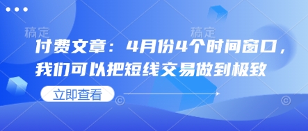 付费文章：4月份4个时间窗口，我们可以把短线交易做到极致-21资源库