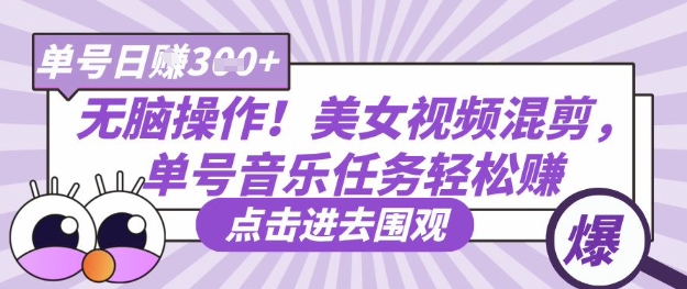 无脑操作！美女视频混剪，单号音乐任务轻松日入3张+-21资源库