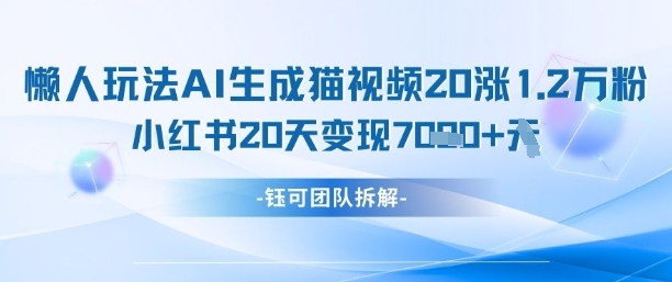 懒人玩法AI生成猫咪图片视频，20涨1.2W万粉，小红书商单20天变现7k-21资源库