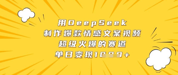 用DeepSeek制作爆款情感文案视频，超级火爆的赛道，单日变现数张-21资源库