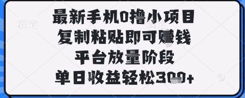 最新手机0撸小项目，复制粘贴即可挣钱，平台放量阶段，单日收益轻松3张+【揭秘】-21资源库