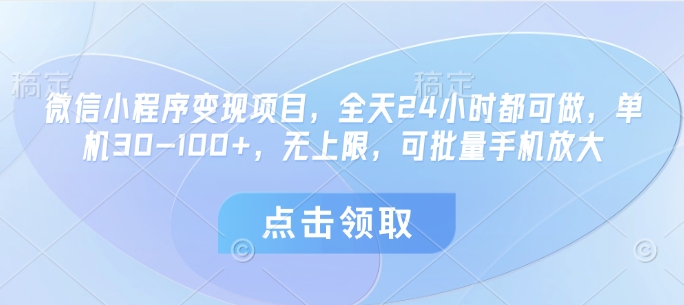 微信小程序变现项目，全天24小时都可做，单机30-100+，无上限，可批量手机放大-21资源库