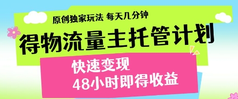得物流量主托管计划，原创独家玩法，每天几分钟，快速变现，48小时即得收益【揭秘】-21资源库
