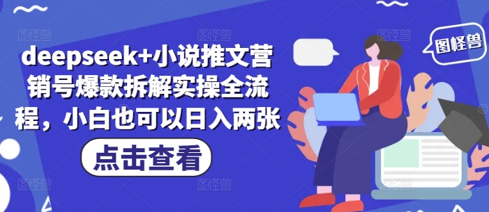 deepseek+小说推文营销号爆款拆解实操全流程，小白也可以日入两张-21资源库
