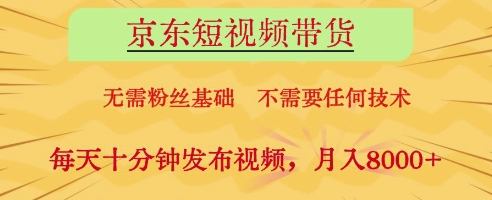 京东短视频带货，无需粉丝基础，不需要任何技术，每天十分钟发布视频，月入8k【揭秘】-21资源库