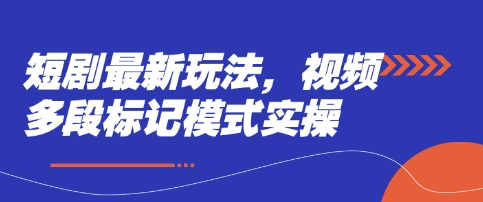 短剧最新玩法，视频多段标记模式实操-21资源库