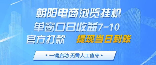 朝阳电商浏览挂G，单窗口日收益7-10，官方打款，单日提现到账，支持手机电脑【揭秘】-21资源库