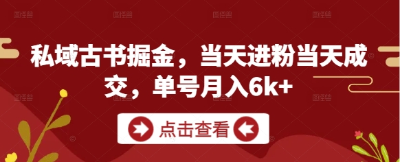 私域古书掘金，当天进粉当天成交，单号月入6k+-21资源库