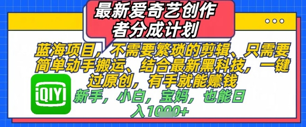 最新爱奇艺创作者分成计划，不需要繁琐的剪辑，只需要简单动手搬运，一键过原创，有手就能做-21资源库