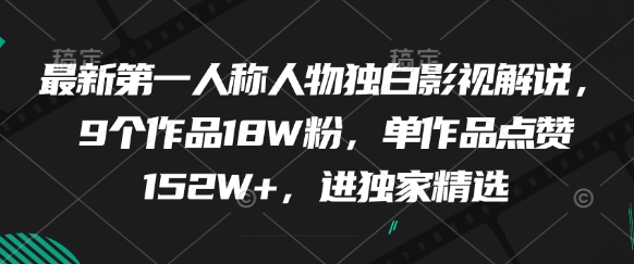 最新第一人称人物独白影视解说，9个作品18W粉，单作品点赞152W+，进独家精选-21资源库