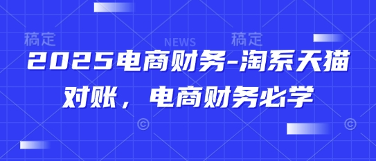 2025电商财务-淘系天猫对账，电商财务必学-21资源库