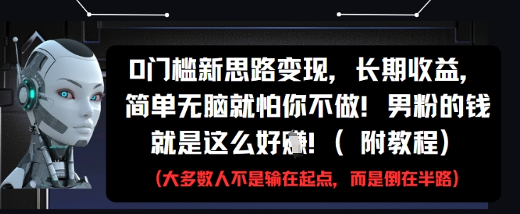 0门槛新思路变现，长期收益，简单无脑就怕你不做，男粉的钱就是这么好挣(附教程)-21资源库