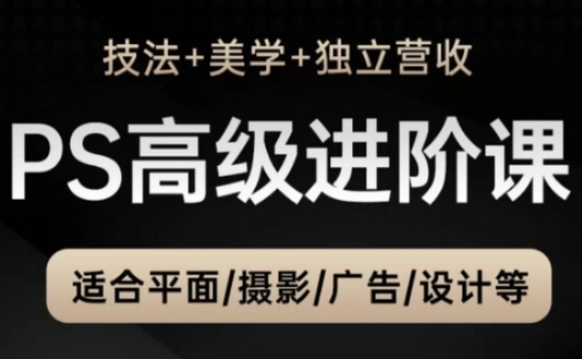 PS高级后期进阶课（技法+美学+独立营收），适合平面摄影广告设计等-21资源库