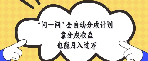 问一问全自动分成计划，靠分成收益也能月入过1W【揭秘】-21资源库