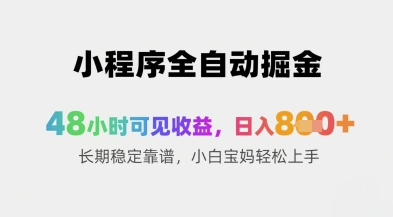 小程序全自动掘金，48小时可见收益，日入8张+长期稳定靠谱，小白宝妈轻松上手【揭秘】-21资源库