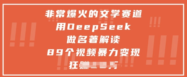 非常爆火的文学赛道，用deepseek做名著解读 ，89个视频暴力变现1w+-21资源库